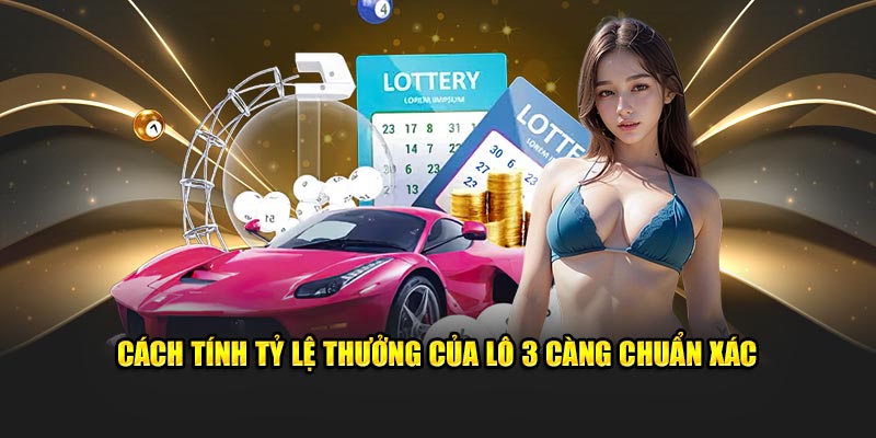 Cách tính tỷ lệ thưởng của lô ba càng chuẩn xác