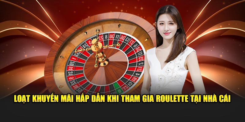 Loạt khuyến mãi hấp dẫn khi tham gia Roulette tại nhà cái