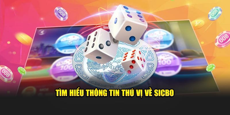 Tìm hiểu thông tin thú vị về sicbo