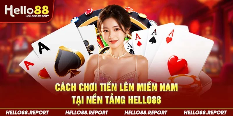Cách chơi tiến lên miền Nam tại nền tảng Hello88