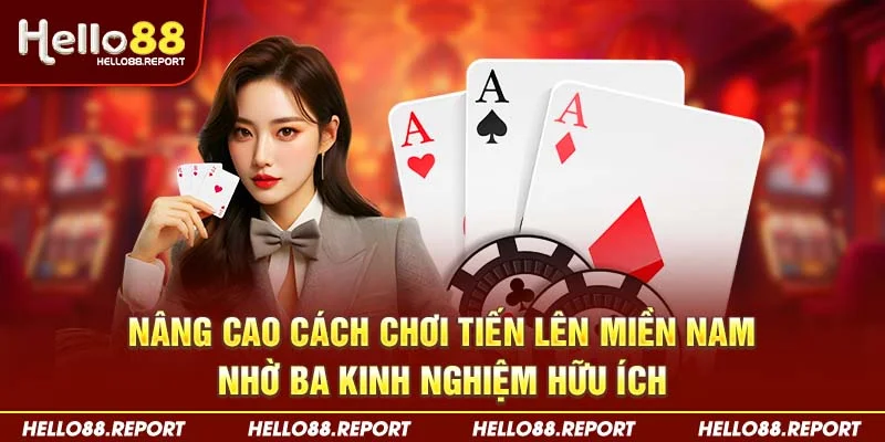 Nâng cao cách chơi tiến lên miền Nam nhờ ba kinh nghiệm hữu ích