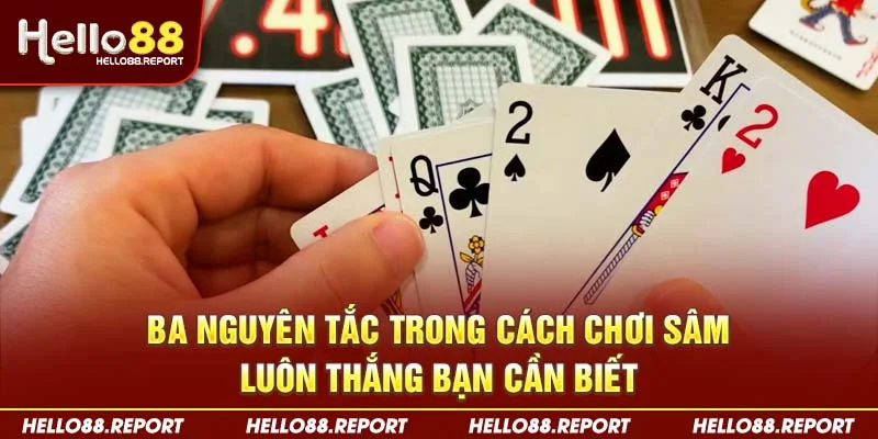 Ba nguyên tắc trong cách chơi Sâm luôn thắng bạn cần biết