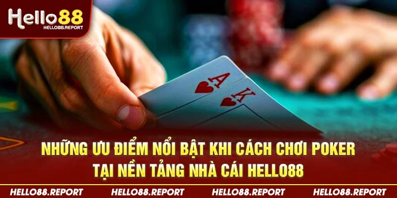 Những ưu điểm nổi bật khi cách chơi Poker tại nền tảng nhà cái Hello88