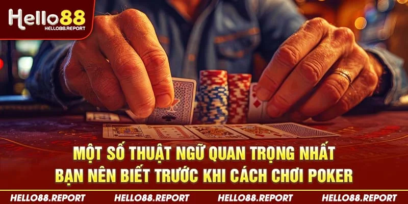 Một số thuật ngữ quan trọng nhất bạn nên biết trước khi cách chơi Poker