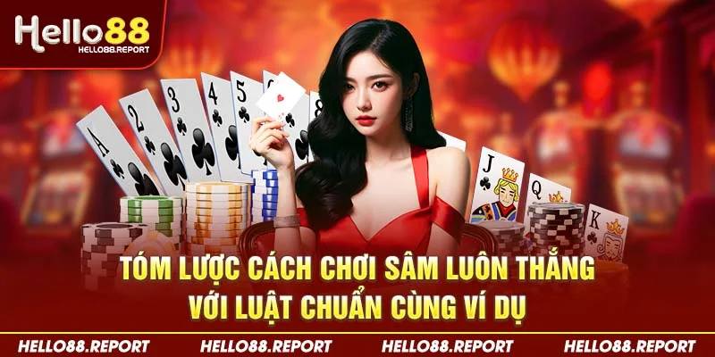 Tóm lược cách chơi Sâm luôn thắng với luật chuẩn cùng ví dụ