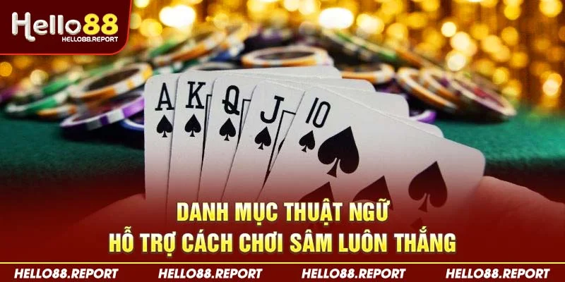 Danh mục thuật ngữ hỗ trợ cách chơi Sâm luôn thắng